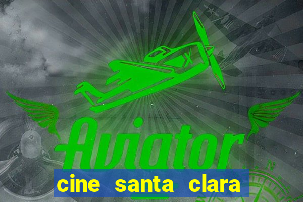 cine santa clara filme em cartaz